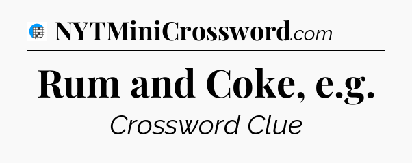 Rum and Coke, e.g Crossword Clue