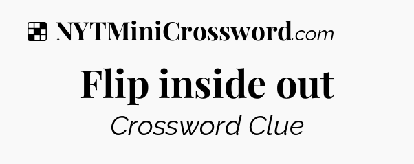 Solution: Flip inside out - NYT Crossword