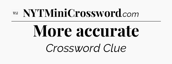 More accurate - WSJ Crossword