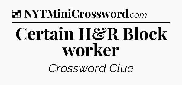 Solution: Certain H&R Block worker - NYT Crossword