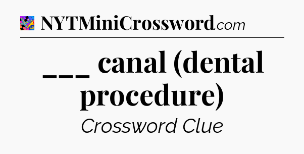 ___ canal (dental procedure) Crossword Clue