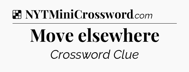 Solution: Move elsewhere - NYT Crossword