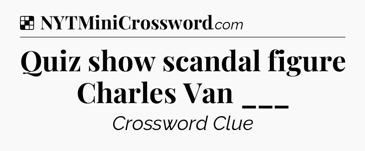 Solution: Quiz show scandal figure Charles Van ___ - NYT Crossword