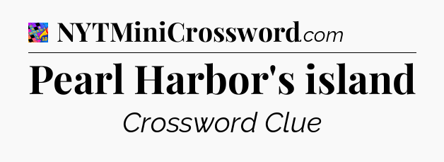 Pearl Harbor's island Crossword Clue