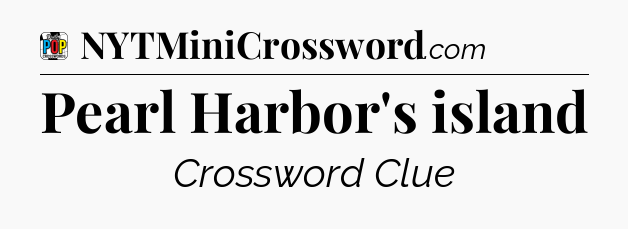 Pearl Harbor's island Crossword Clue
