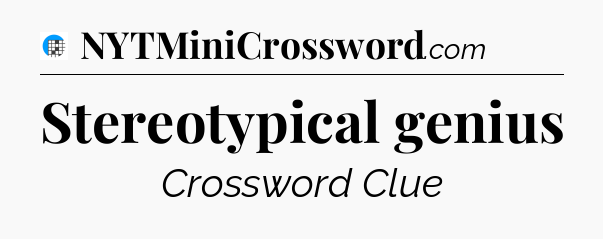 Stereotypical genius Crossword Clue