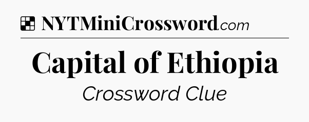 Solution: Capital of Ethiopia - NYT Crossword