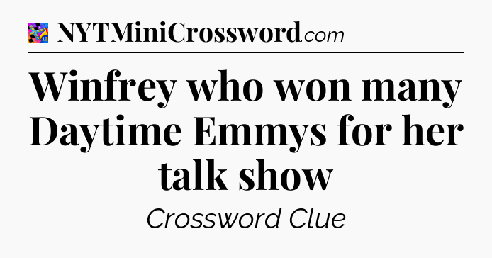 Winfrey who won many Daytime Emmys for her talk show Crossword Clue