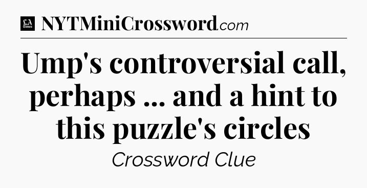 Ump's controversial call, perhaps ... and a hint to this puzzle's circles - LA Times Crossword