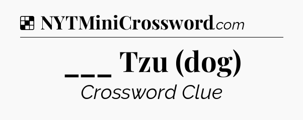 Solution: ___ Tzu (dog) - NYT Crossword