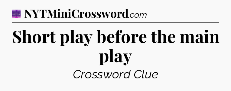 Short play before the main play - Thomas Joseph Crossword