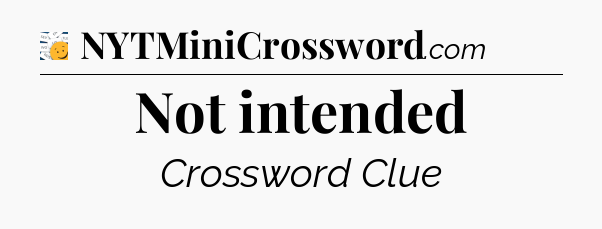 Not intended - 7 Little Words