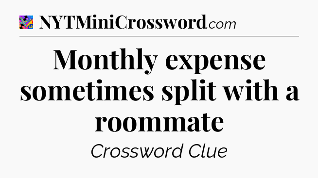 Monthly expense sometimes split with a roommate Crossword Clue