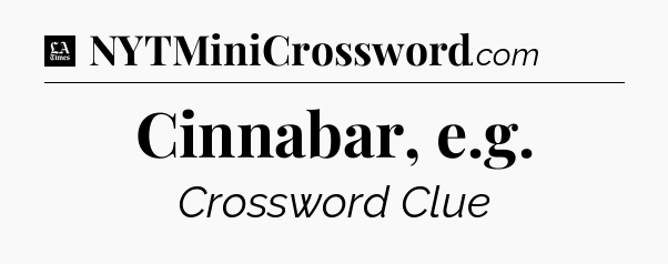 Cinnabar, e.g - LA Times Crossword