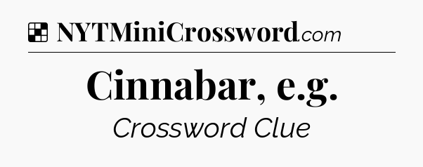 Solution: Cinnabar, e.g - NYT Crossword