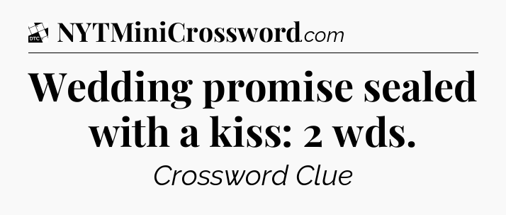 Wedding promise sealed with a kiss: 2 wds - Daily Themed Classic Crossword