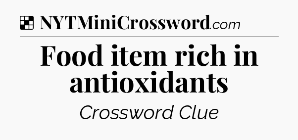 Solution: Food item rich in antioxidants - NYT Crossword