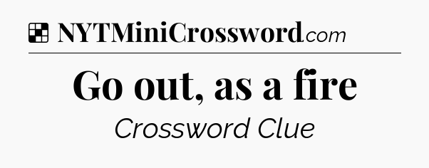 Solution: Go out, as a fire - NYT Crossword