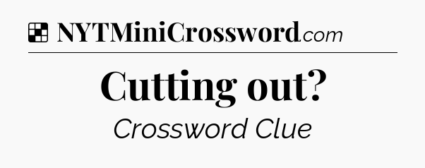 Solution: Cutting out - NYT Crossword