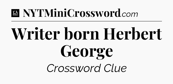 Writer born Herbert George - LA Times Crossword