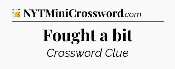 Fought a bit - 7 Little Words