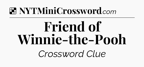 Solution: Friend of Winnie-the-Pooh - NYT Crossword