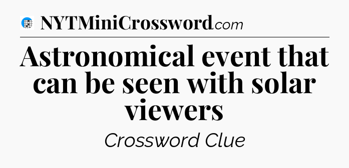 Astronomical event that can be seen with solar viewers Crossword Clue
