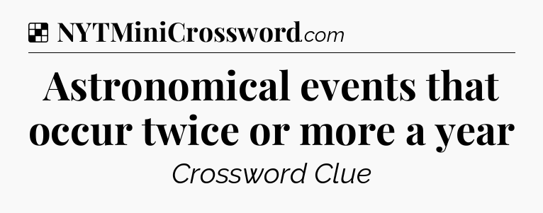 Solution: Astronomical events that occur twice or more a year - NYT Crossword