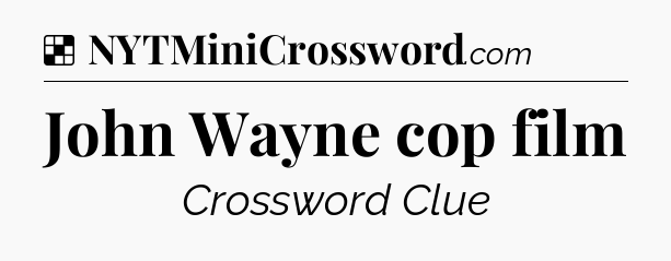 Solution: John Wayne cop film - NYT Crossword