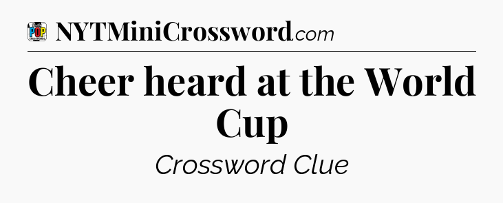 Cheer heard at the World Cup Crossword Clue
