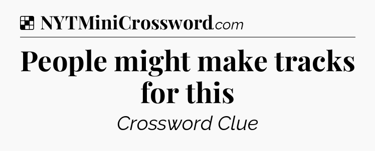 Solution: People might make tracks for this - NYT Crossword