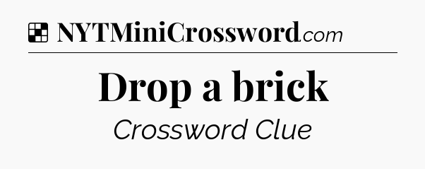 Solution: Drop a brick - NYT Crossword