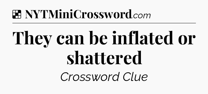 Solution: They can be inflated or shattered - NYT Crossword