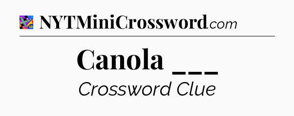 Canola ___ Crossword Clue