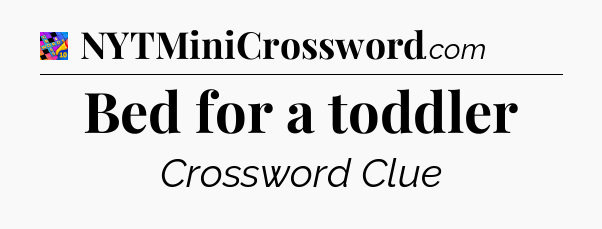 Bed for a toddler Crossword Clue