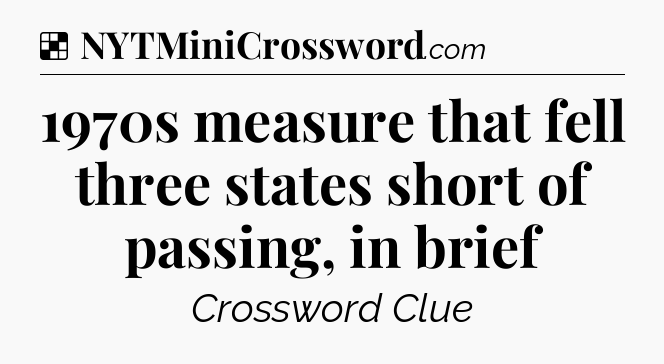 Solution: 1970s measure that fell three states short of passing, in brief - NYT Crossword