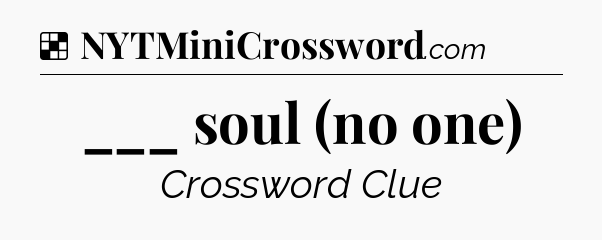 Solution: ___ soul (no one) - NYT Crossword