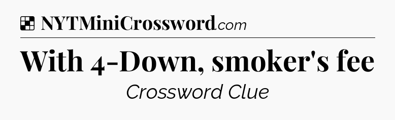 Solution: With 4-Down, smoker's fee - NYT Crossword