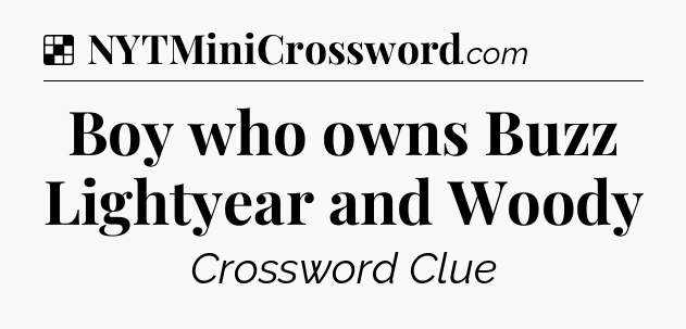 Solution: Boy who owns Buzz Lightyear and Woody - NYT Crossword
