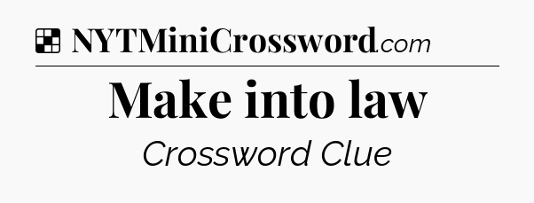 Solution: Make into law - NYT Crossword