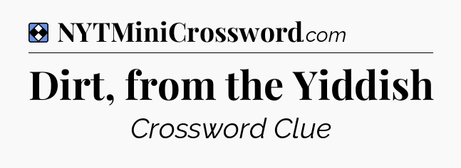 Solution: Dirt, from the Yiddish - NYT Mini Crossword