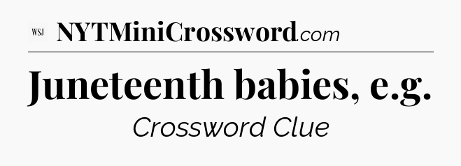 Juneteenth babies, e.g - WSJ Crossword