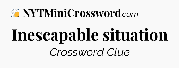 Inescapable situation - 7 Little Words