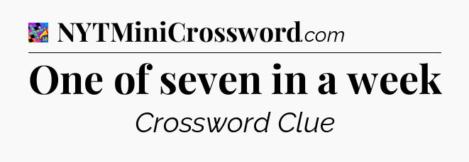 One of seven in a week Crossword Clue