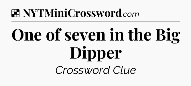 One of seven in the Big Dipper NYT Crossword