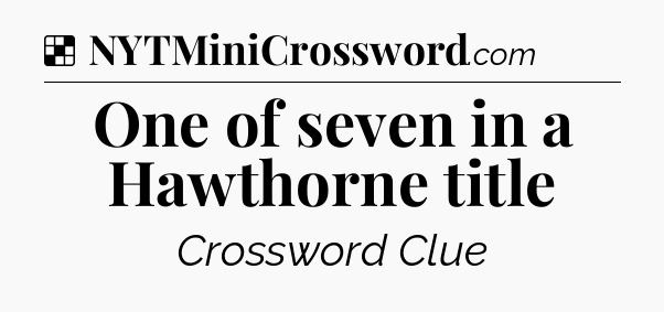 Solution: One of seven in a Hawthorne title - NYT Crossword