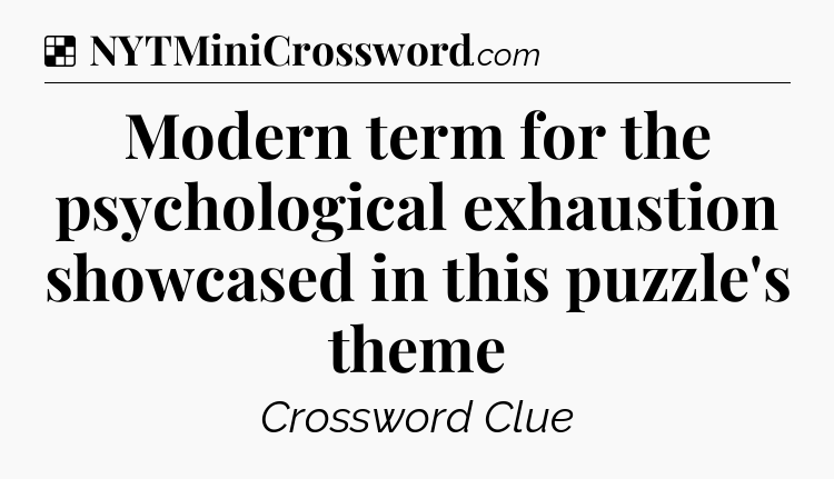 Solution: Modern term for the psychological exhaustion showcased in this puzzle's theme - NYT Crossword