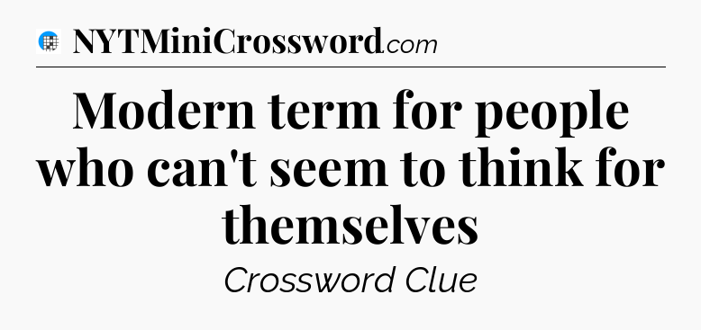 Modern term for people who can't seem to think for themselves Crossword Clue