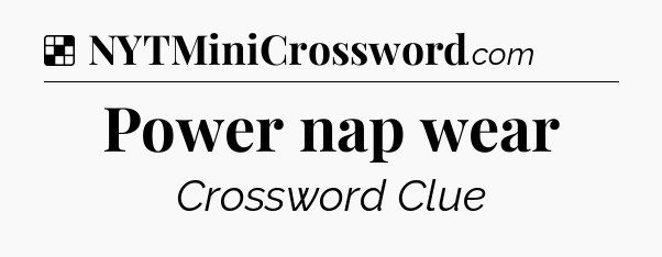 Solution: Power nap wear - NYT Crossword