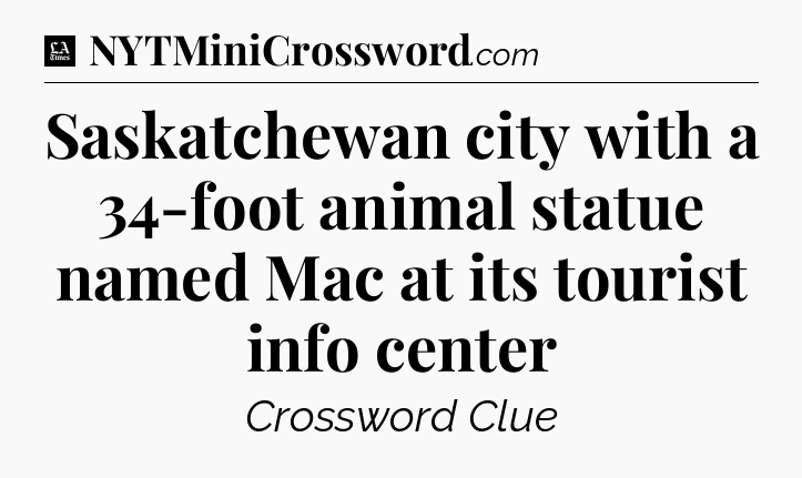 Saskatchewan city with a 34-foot animal statue named Mac at its tourist info center - LA Times Crossword